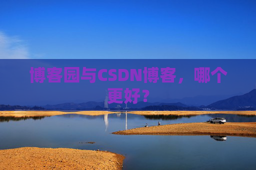 博客园与CSDN博客，哪个更好？